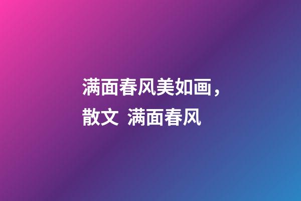满面春风美如画，散文  满面春风-第1张-观点-玄机派
